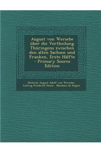 August Von Wersebe Uber Die Vertheilung Thuringens Zwischen Den Alten Sachsen Und Franken, Erste Halfte - Primary Source Edition