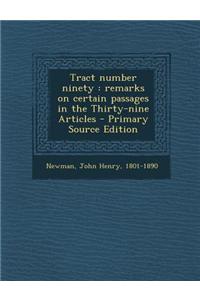Tract Number Ninety: Remarks on Certain Passages in the Thirty-Nine Articles - Primary Source Edition