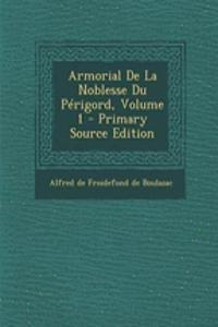 Armorial de La Noblesse Du Perigord, Volume 1 - Primary Source Edition