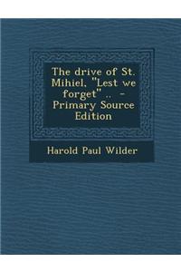 The Drive of St. Mihiel, Lest We Forget .. - Primary Source Edition