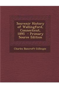 Souvenir History of Wallingford, Connecticut, 1895 - Primary Source Edition