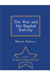 The War and the Bagdad Railway - War College Series