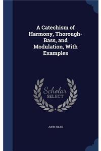 A Catechism of Harmony, Thorough-Bass, and Modulation, With Examples