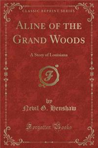 Aline of the Grand Woods: A Story of Louisiana (Classic Reprint)