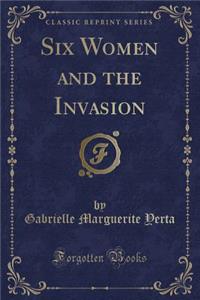 Six Women and the Invasion (Classic Reprint)