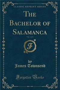 The Bachelor of Salamanca, Vol. 2 of 2 (Classic Reprint)