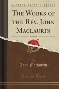 The Works of the Rev. John Maclaurin, Vol. 1 of 2 (Classic Reprint)