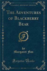 The Adventures of Blackberry Bear (Classic Reprint)