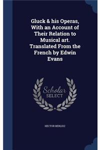 Gluck & his Operas, With an Account of Their Relation to Musical art. Translated From the French by Edwin Evans