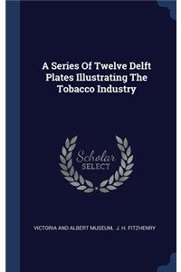 Series Of Twelve Delft Plates Illustrating The Tobacco Industry