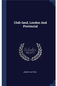 Club-land, London And Provincial