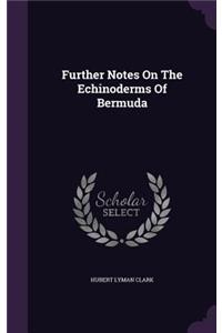 Further Notes on the Echinoderms of Bermuda
