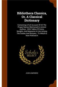 Bibliotheca Classica, Or, A Classical Dictionary
