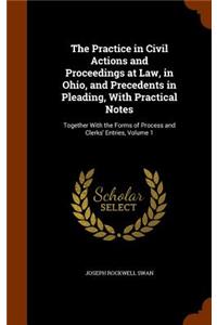 The Practice in Civil Actions and Proceedings at Law, in Ohio, and Precedents in Pleading, With Practical Notes