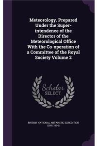 Meteorology. Prepared Under the Super-intendence of the Director of the Meteorological Office With the Co-operation of a Committee of the Royal Society Volume 2