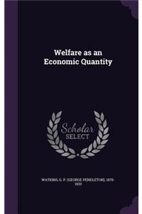 Welfare as an Economic Quantity