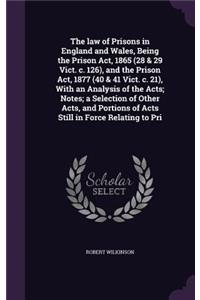 The law of Prisons in England and Wales, Being the Prison Act, 1865 (28 & 29 Vict. c. 126), and the Prison Act, 1877 (40 & 41 Vict. c. 21), With an Analysis of the Acts; Notes; a Selection of Other Acts, and Portions of Acts Still in Force Relating