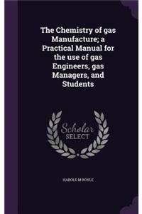 The Chemistry of Gas Manufacture; A Practical Manual for the Use of Gas Engineers, Gas Managers, and Students
