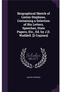 Biographical Sketch of Linton Stephens, Containing a Selection of His Letters, Speeches, State Papers, Etc., Ed. by J.D. Waddell. [2 Copioes]