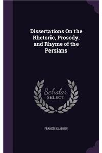 Dissertations On the Rhetoric, Prosody, and Rhyme of the Persians