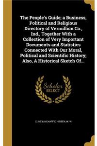The People's Guide; a Business, Political and Religious Directory of Vermillion Co., Ind., Together With a Collection of Very Important Documents and Statistics Connected With Our Moral, Political and Scientific History; Also, A Historical Sketch O