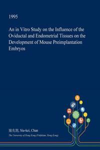 An in Vitro Study on the Influence of the Oviductal and Endometrial Tissues on the Development of Mouse Preimplantation Embryos