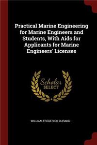Practical Marine Engineering for Marine Engineers and Students, with AIDS for Applicants for Marine Engineers' Licenses