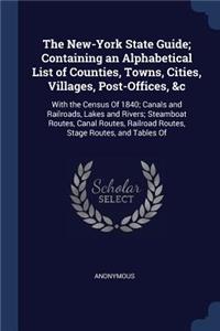 The New-York State Guide; Containing an Alphabetical List of Counties, Towns, Cities, Villages, Post-Offices, &c