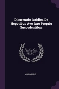 Dissertatio Iuridica De Nepotibus Avo Iure Proprio Succedentibus