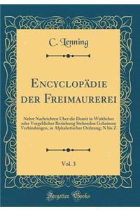 EncyclopÃ¤die Der Freimaurerei, Vol. 3: Nebst Nachrichten Ã?ber Die Damit in Wirklicher Oder Vorgeblicher Beziehung Stehenden Geheimen Verbindungen, in Alphabetischer Ordnung; N Bis Z (Classic Reprint)