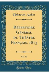 RÃ©pertoire GÃ©nÃ©ral Du ThÃ©Ã¢tre FranÃ§ais, 1813, Vol. 12 (Classic Reprint)