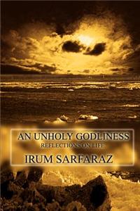 Unholy Godliness: Reflections on Life
