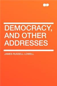 Democracy, and Other Addresses