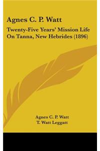 Agnes C. P. Watt: Twenty-Five Years' Mission Life On Tanna, New Hebrides (1896)