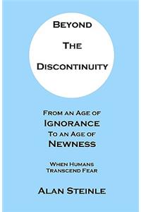 Beyond the Discontinuity: From an Age of Ignorance to an Age of Newness
