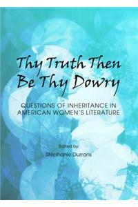 Thy Truth Then Be Thy Dowry: Questions of Inheritance in American Women's Literature