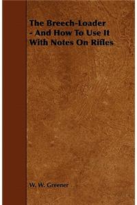 Breech-Loader - And How to Use It with Notes on Rifles