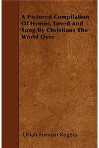 A Pictured Compilation Of Hymns, Loved And Sung By Christians The World Over