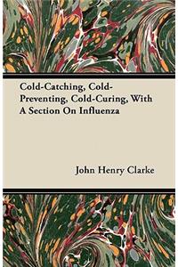 Cold-Catching, Cold-Preventing, Cold-Curing, With A Section On Influenza