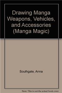 Drawing Manga Weapons, Vehicles, and Accessories