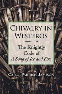 Chivalry in Westeros: The Knightly Code of A Song of Ice and Fire