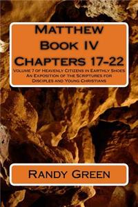 Matthew Book IV: Chapters 17-22: Volume 7 of Heavenly Citizens in Earthly Shoes, An Exposition of the Scriptures for Disciples and Young Christians