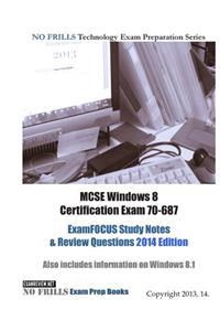 MCSE Windows 8 Certification Exam 70-687 ExamFOCUS Study Notes & Review Questions 2014 Edition
