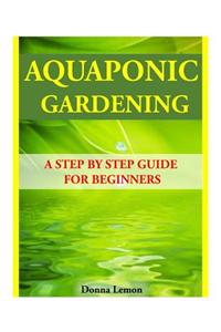 Aquaponic Gardening: A Step by Step Guide for Beginners