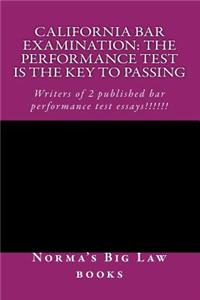 California Bar Examination: The Performance Test Is the Key to Passing: Writers of 6 Published Bar Exam Essays!!!!!!