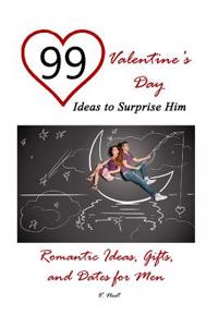 99 Valentine's Day Ideas to Surprise Him: Romantic Ideas, Gifts, and Dates for Men (Romantic Gift Ideas, Romantic Presents and Dates, Valentine's Day