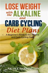 Lose Weight with the Alkaline and Carb Cycling Diet Plans: A Beginner's Guide to the Alkaline and Carb Cycling Diets
