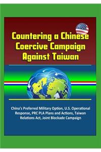 Countering a Chinese Coercive Campaign Against Taiwan - China's Preferred Military Option, U.S. Operational Response, PRC PLA Plans and Actions, Taiwan Relations Act, Joint Blockade Campaign