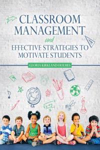 Classroom Management and Effective Strategies to Motivate Students