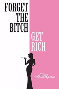 Forget the Bitch, Get Rich